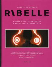 RIBELLE. STORIA VERA DI ORGOGLIO