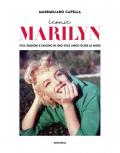 Iconic Marilyn. Vita, passioni e fascino in uno stile unico oltre le mode. Ediz. illustrata