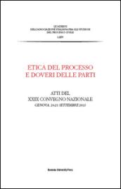 Etica del processo e doveri delle parti. Atti del Convegno nazionale dell'Associazione italiana del processo civile (Genova, 20-21 settembre 2013)