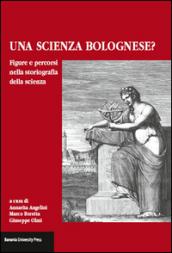 Una scienza Bolognese? Figure e percorsi nella storiografia della scienza