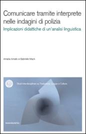 Comunicare tramite interprete nelle indagini di polizia. Un contributo dell'analisi conversazionale alla didattica dell'interpretazione. Con CD-ROM