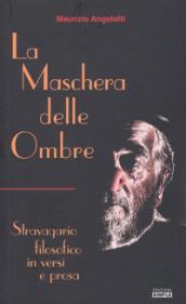 La maschera delle ombre. Stravagario filosofico in versi e prosa