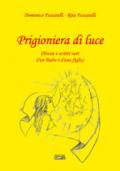 Prigioniera di luce (Poesie e scritti vari d'un padre e d'una figlia)