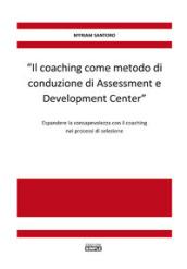 «Il coaching come metodo di conduzione di Assessment e Development Center». Espandere la consapevolezza con il coaching nei processi di selezione
