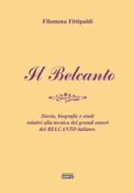 Il belcanto. Storia, biografie e studi relativi alla tecnica dei grandi autori del belcanto italiano