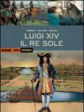 Luigi XIV. Il Re Sole. Ediz. a colori