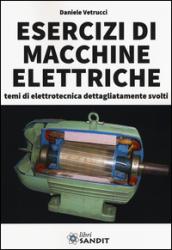 Esercizi di macchine elettriche. Temi di elettrotecnica dettagliatamente svolti