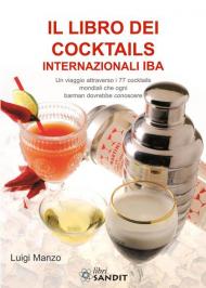 Il libro dei cocktails internazionali IBA. Un viaggio attraverso 77 cocktails mondiali che ogni barman dovrebbe conoscere