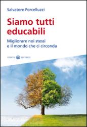 Siamo tutti educabili. Migliorare noi stessi e il mondo che ci circonda