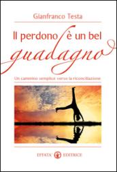 Il perdono è un bel guadagno. Un cammino semplice verso la riconciliazione