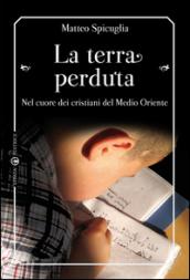 La terra perduta. Nel cuore dei cristiani del Medio Oriente