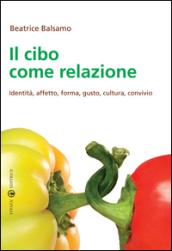 Il cibo come relazione. Identità, affetto, forma, gusto, cultura, convivio