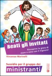 Beati gli invitati. Riscoprire la gioia di stare a cena con il Signore! Sussidio per il gruppo dei ministranti. Ediz. illustrata