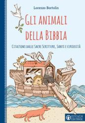 Gli animali della Bibbia. Citazioni dalle Sacre Scritture, santi e curiosità