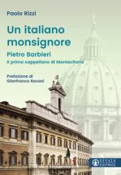 Un italiano Monsignore. Pietro Barbieri Il primo cappellano di Montecitorio