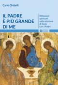 Il Padre è più grande di me. Riflessioni spirituali sulla relazione di Gesù con il Padre