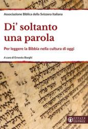 Di' soltanto una parola. Per leggere la Bibbia nella cultura di oggi. Ediz. ampliata