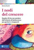 I nodi del crescere. Quattro fili da non perdere dall'infanzia all'adolescenza per genitori e insegnanti