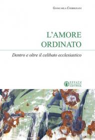 L' amore ordinato. Dentro e oltre il celibato ecclesiastico