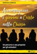 Accompagnare i giovani a Cristo nella Chiesa. Un percorso e una proposta per gli animatori