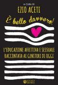 È bello davvero! L'educazione affettiva e sessuale raccontata ai genitori di oggi