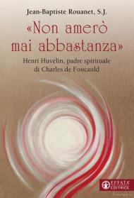 «Non amerò mai abbastanza». Henri Huvelin, padre spirituale di Charles de Foucauld