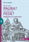 Perché avete paura? Non avete ancora fede? Meditazioni sui Vangeli festivi. Anno B