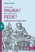 Perché avete paura? Non avete ancora fede? Meditazioni sui Vangeli festivi. Anno B