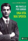 Mio fratello Pier Giorgio. Una vita mai spenta