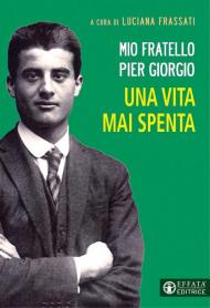 Mio fratello Pier Giorgio. Una vita mai spenta