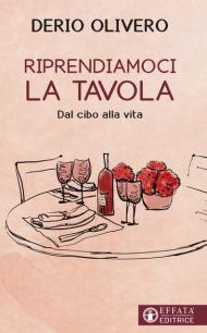 Riprendiamoci la tavola. Dal cibo alla vita