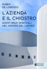 L'azienda e il chiostro. Nuovi spazi spirituali nel mondo del lavoro