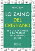 Zaino del cristiano. Le cose da sapere e da portare nel cammino di fede (Lo)