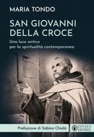 San Giovanni della croce. Una luce antica per la spiritualità contemporanea