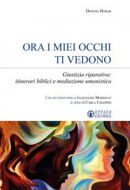 Ora i miei occhi ti vedono. Giustizia riparativa: itinerari biblici e mediazione umanistica