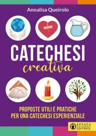 Catechesi creativa. Proposte utili e pratiche per una catechesi esperienziale. Ediz. illustrata