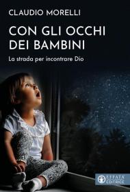 Con gli occhi dei bambini. La strada per incontrare Dio