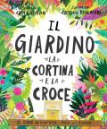 Il giardino, la cortina e la croce. La storia del perché Gesù è morto ed è risorto. Ediz. a colori