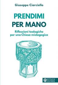 Prendimi per mano. Riflessioni teologiche per una Chiesa mistagogica