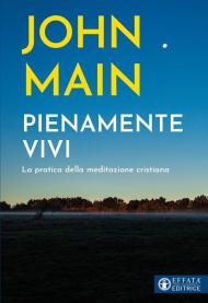 Pienamente vivi. La pratica della meditazione cristiana