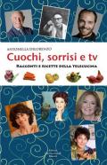 Cuochi, sorrisi e Tv. Racconti e ricette della telecucina