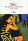 Alla figlia lontana. Lettere 1671-1690