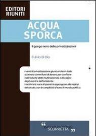 Acqua sporca. Il gorgo nero delle privatizzazioni