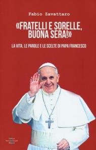 «Fratelli e sorelle, buona sera!». La vita, le parole e le scelte di papa Francesco