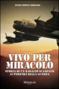 Vivo per miracolo. Storia di un ragazzo scampato ai pericoli della guerra