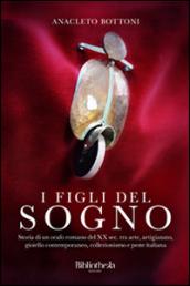 I figli del sogno: Storia di un orafo romano del XX sec. tra arte, artigianato, gioiello contemporaneo, collezionismo e peste italiana (Memorie)