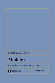 Madeira. Storie d'amore in pieno Oceano