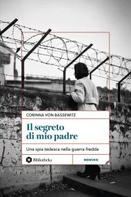 Il segreto di mio padre. Una spia tedesca nella Guerra Fredda