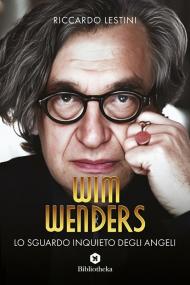 Wim Wenders. Lo sguardo inquieto degli angeli