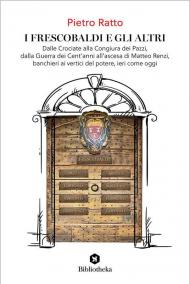 I Frescobaldi e gli altri. Dalle Crociate alla Congiura dei Pazzi, dalla Guerra dei Cent'anni all'ascesa di Matteo Renzi, banchieri ai vertici del potere, ieri come oggi